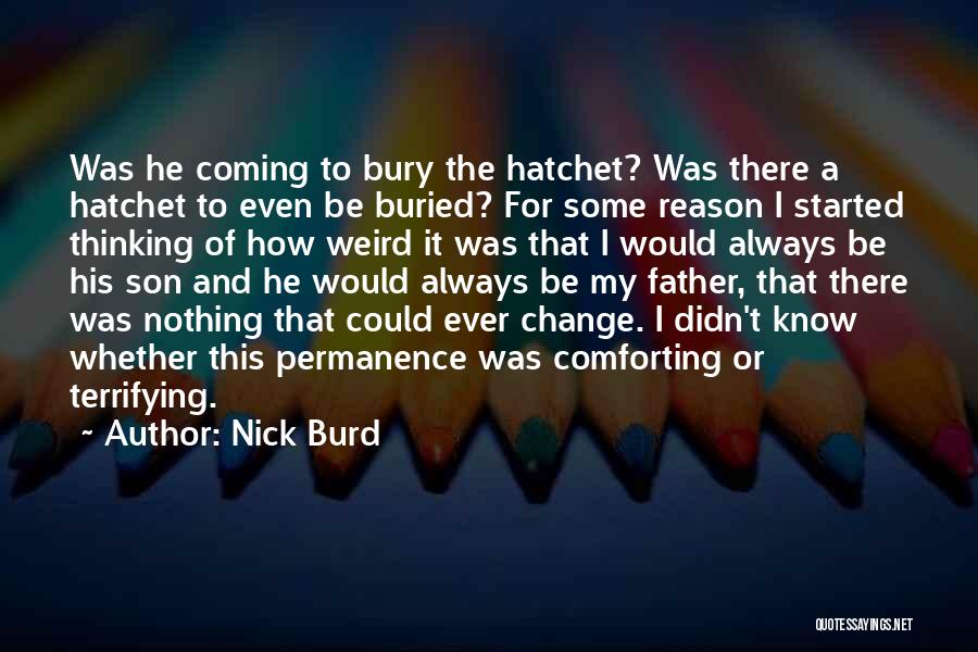 Nick Burd Quotes: Was He Coming To Bury The Hatchet? Was There A Hatchet To Even Be Buried? For Some Reason I Started