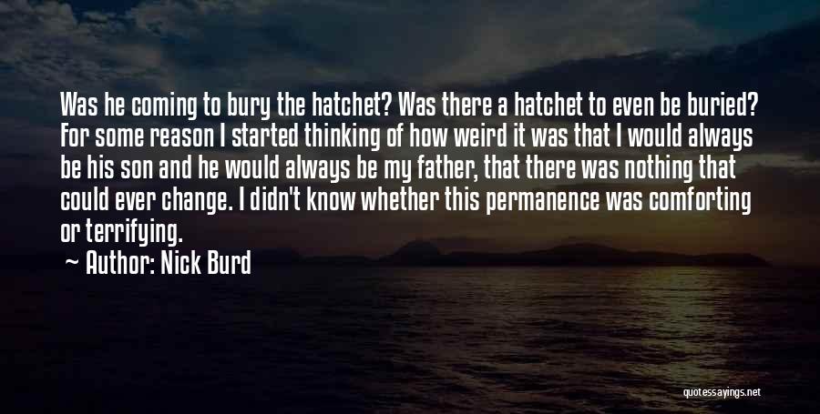 Nick Burd Quotes: Was He Coming To Bury The Hatchet? Was There A Hatchet To Even Be Buried? For Some Reason I Started