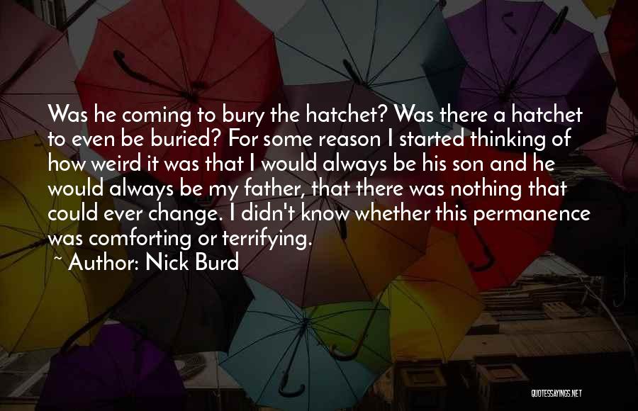 Nick Burd Quotes: Was He Coming To Bury The Hatchet? Was There A Hatchet To Even Be Buried? For Some Reason I Started