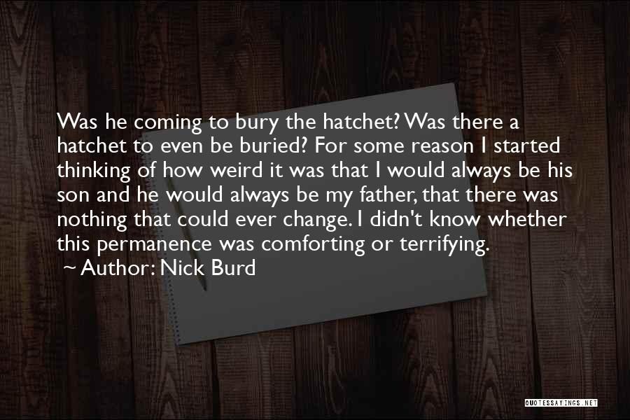 Nick Burd Quotes: Was He Coming To Bury The Hatchet? Was There A Hatchet To Even Be Buried? For Some Reason I Started