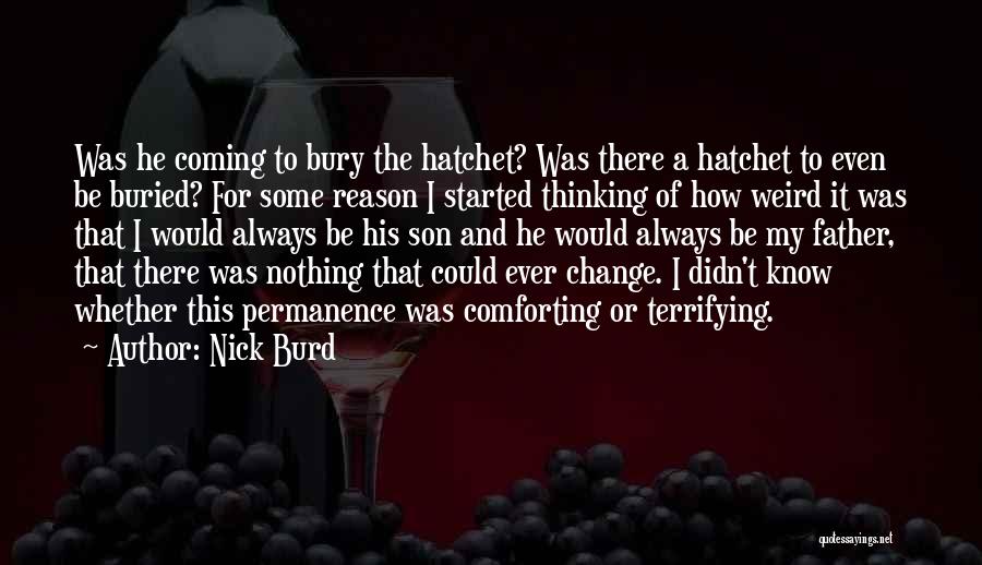 Nick Burd Quotes: Was He Coming To Bury The Hatchet? Was There A Hatchet To Even Be Buried? For Some Reason I Started