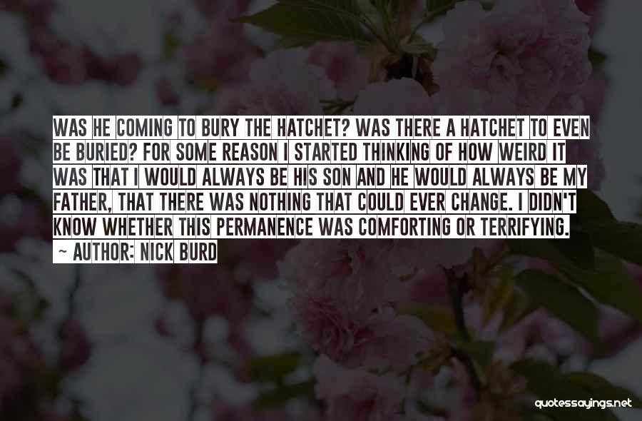 Nick Burd Quotes: Was He Coming To Bury The Hatchet? Was There A Hatchet To Even Be Buried? For Some Reason I Started