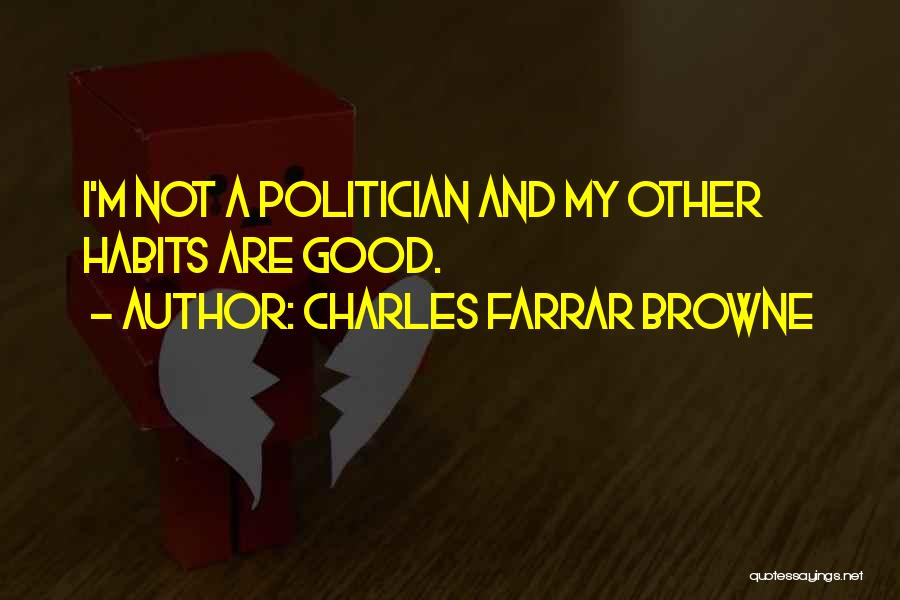 Charles Farrar Browne Quotes: I'm Not A Politician And My Other Habits Are Good.