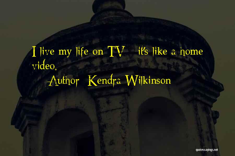 Kendra Wilkinson Quotes: I Live My Life On Tv - It's Like A Home Video.