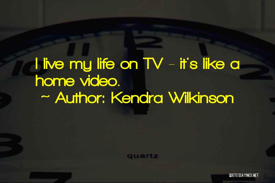 Kendra Wilkinson Quotes: I Live My Life On Tv - It's Like A Home Video.