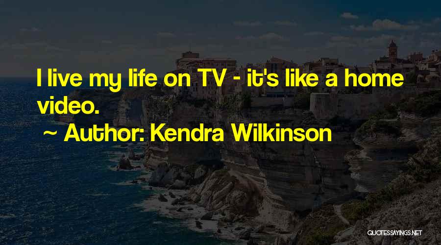 Kendra Wilkinson Quotes: I Live My Life On Tv - It's Like A Home Video.
