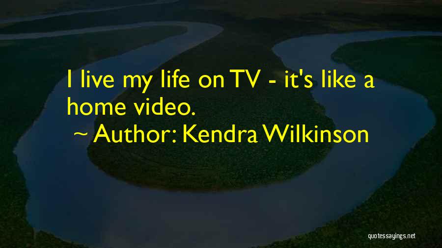 Kendra Wilkinson Quotes: I Live My Life On Tv - It's Like A Home Video.