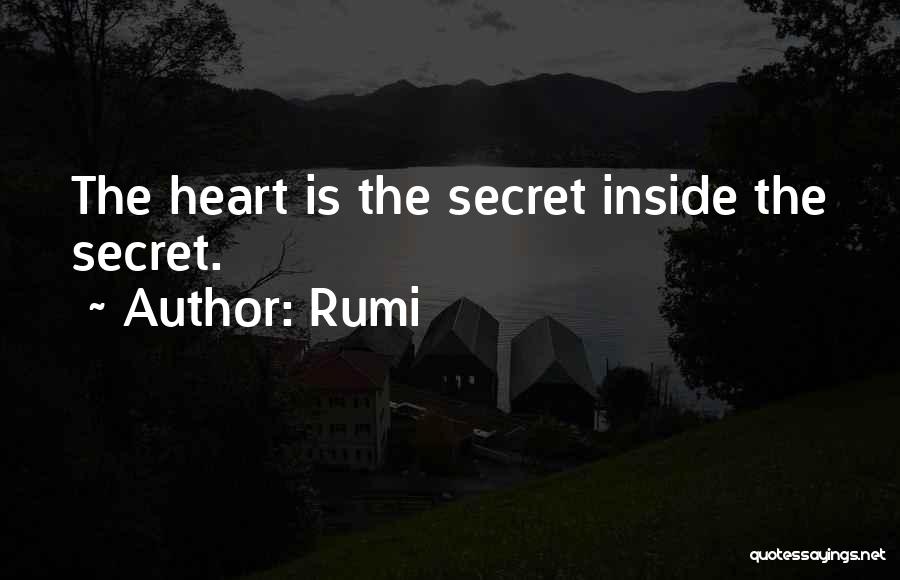 Rumi Quotes: The Heart Is The Secret Inside The Secret.