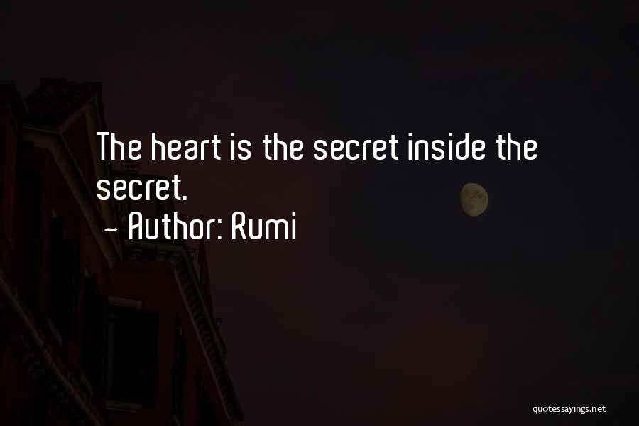 Rumi Quotes: The Heart Is The Secret Inside The Secret.
