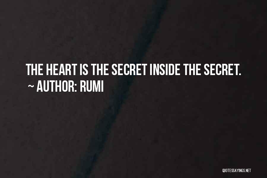 Rumi Quotes: The Heart Is The Secret Inside The Secret.