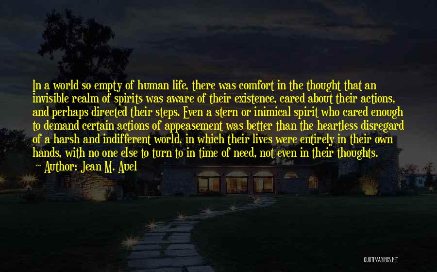 Jean M. Auel Quotes: In A World So Empty Of Human Life, There Was Comfort In The Thought That An Invisible Realm Of Spirits