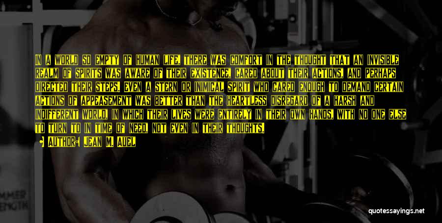 Jean M. Auel Quotes: In A World So Empty Of Human Life, There Was Comfort In The Thought That An Invisible Realm Of Spirits