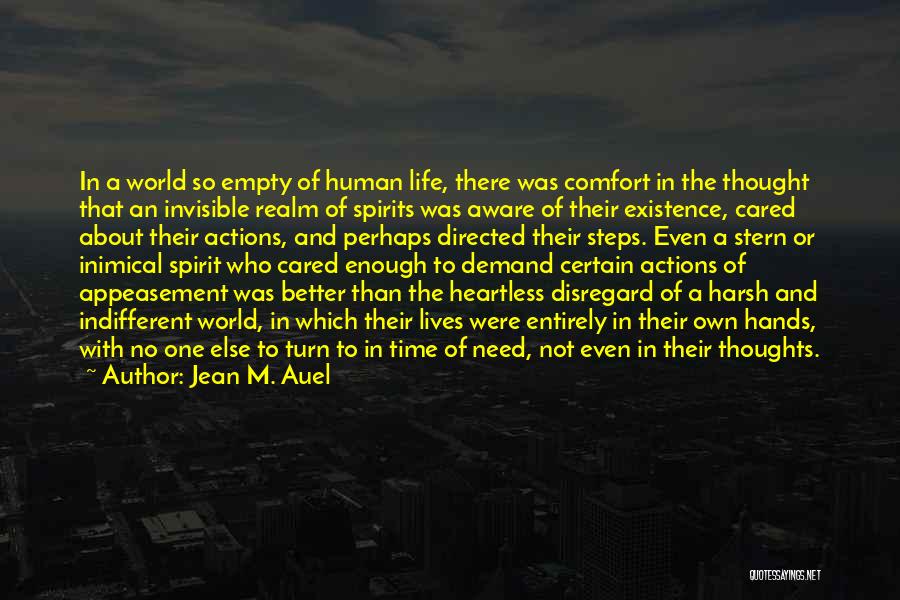 Jean M. Auel Quotes: In A World So Empty Of Human Life, There Was Comfort In The Thought That An Invisible Realm Of Spirits