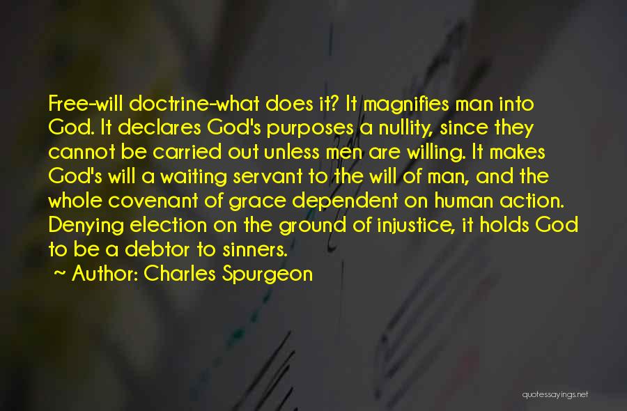 Charles Spurgeon Quotes: Free-will Doctrine-what Does It? It Magnifies Man Into God. It Declares God's Purposes A Nullity, Since They Cannot Be Carried