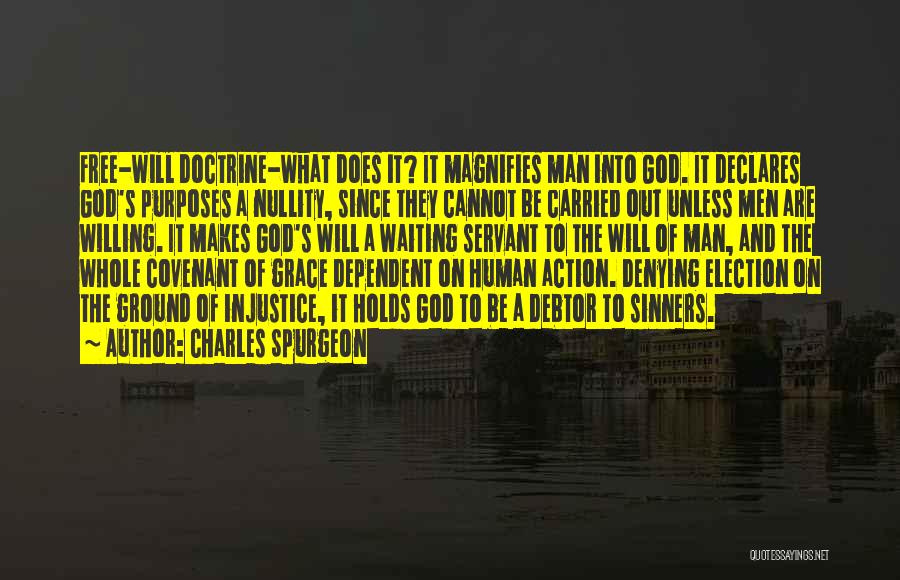 Charles Spurgeon Quotes: Free-will Doctrine-what Does It? It Magnifies Man Into God. It Declares God's Purposes A Nullity, Since They Cannot Be Carried