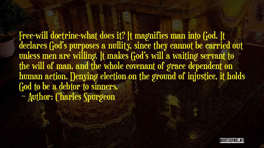 Charles Spurgeon Quotes: Free-will Doctrine-what Does It? It Magnifies Man Into God. It Declares God's Purposes A Nullity, Since They Cannot Be Carried