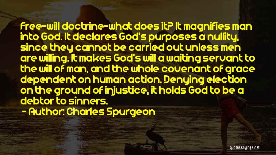 Charles Spurgeon Quotes: Free-will Doctrine-what Does It? It Magnifies Man Into God. It Declares God's Purposes A Nullity, Since They Cannot Be Carried