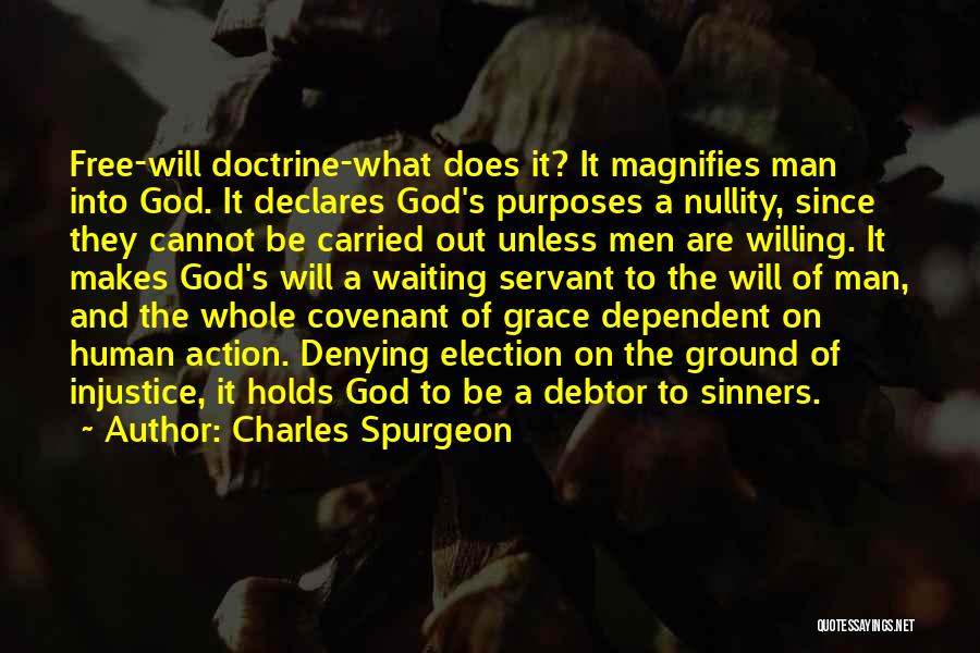 Charles Spurgeon Quotes: Free-will Doctrine-what Does It? It Magnifies Man Into God. It Declares God's Purposes A Nullity, Since They Cannot Be Carried