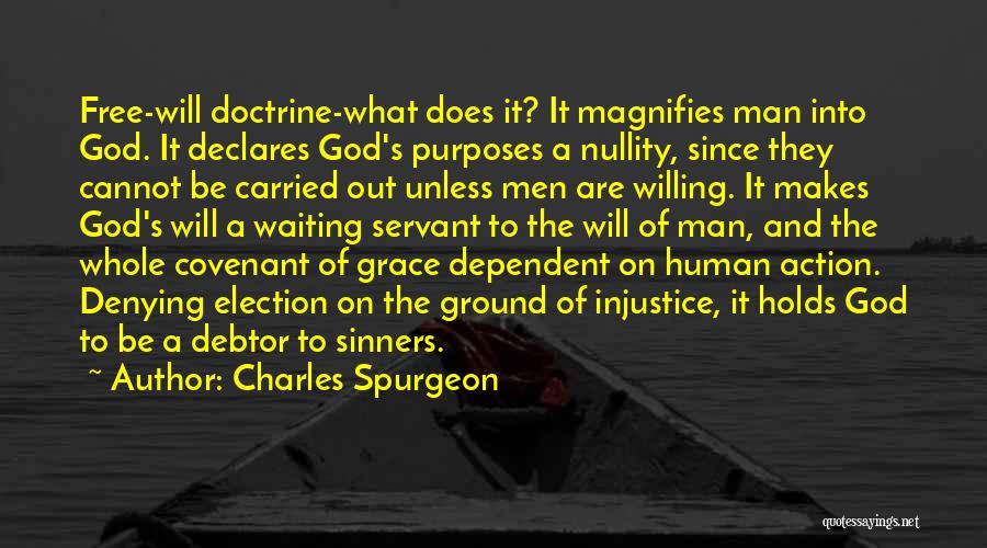 Charles Spurgeon Quotes: Free-will Doctrine-what Does It? It Magnifies Man Into God. It Declares God's Purposes A Nullity, Since They Cannot Be Carried