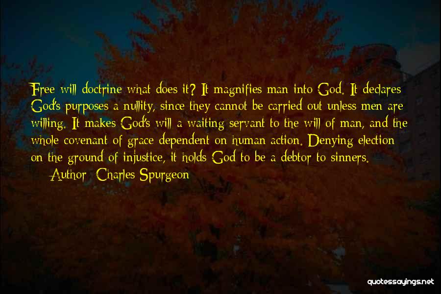 Charles Spurgeon Quotes: Free-will Doctrine-what Does It? It Magnifies Man Into God. It Declares God's Purposes A Nullity, Since They Cannot Be Carried