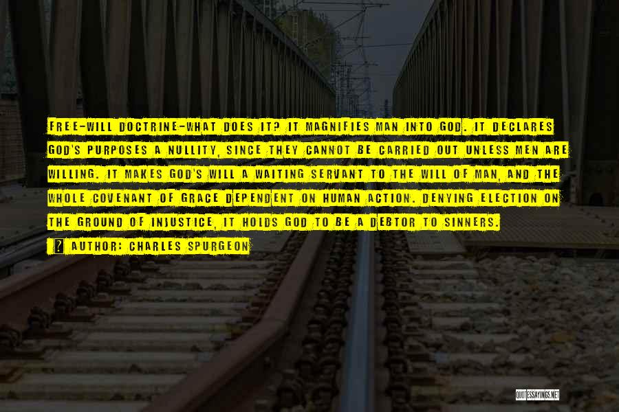 Charles Spurgeon Quotes: Free-will Doctrine-what Does It? It Magnifies Man Into God. It Declares God's Purposes A Nullity, Since They Cannot Be Carried