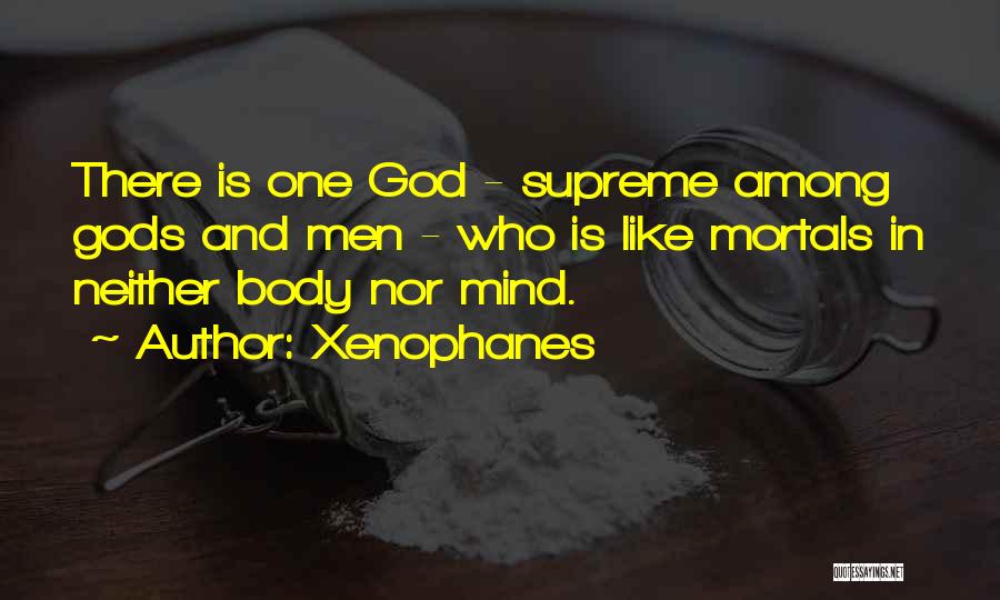 Xenophanes Quotes: There Is One God - Supreme Among Gods And Men - Who Is Like Mortals In Neither Body Nor Mind.