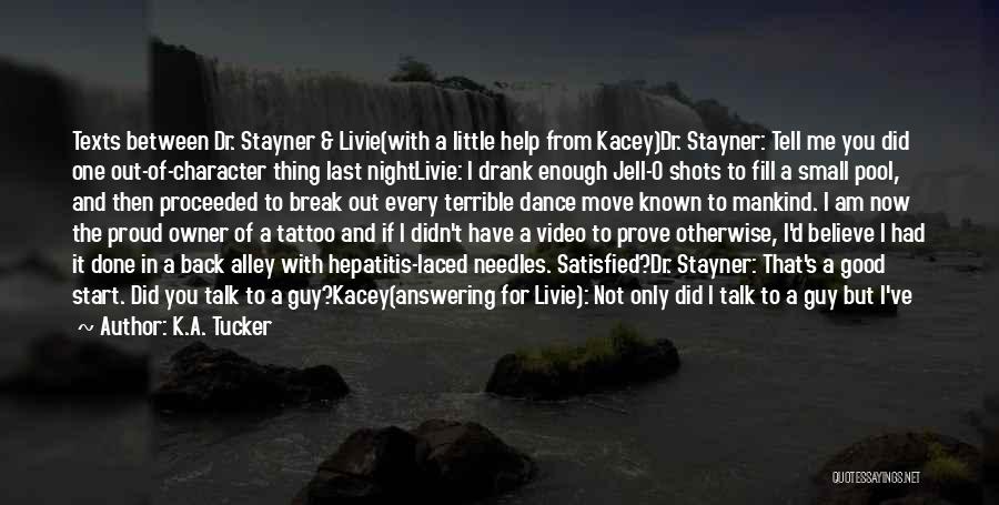 K.A. Tucker Quotes: Texts Between Dr. Stayner & Livie(with A Little Help From Kacey)dr. Stayner: Tell Me You Did One Out-of-character Thing Last