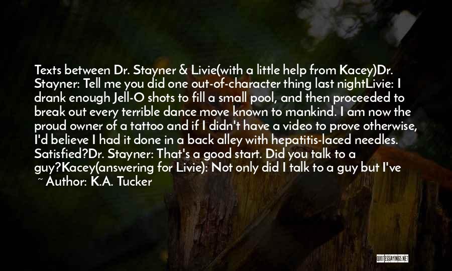 K.A. Tucker Quotes: Texts Between Dr. Stayner & Livie(with A Little Help From Kacey)dr. Stayner: Tell Me You Did One Out-of-character Thing Last