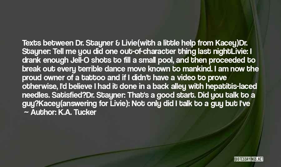 K.A. Tucker Quotes: Texts Between Dr. Stayner & Livie(with A Little Help From Kacey)dr. Stayner: Tell Me You Did One Out-of-character Thing Last