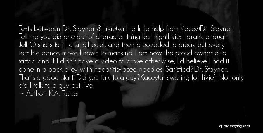 K.A. Tucker Quotes: Texts Between Dr. Stayner & Livie(with A Little Help From Kacey)dr. Stayner: Tell Me You Did One Out-of-character Thing Last