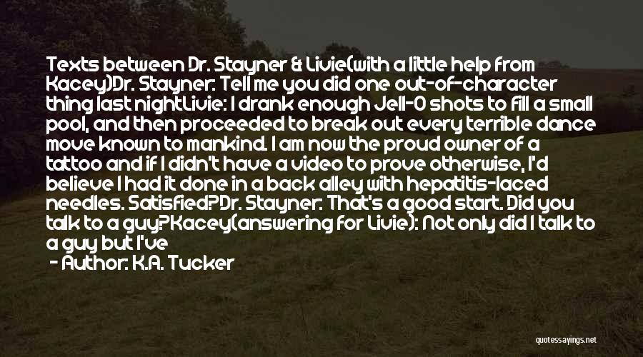 K.A. Tucker Quotes: Texts Between Dr. Stayner & Livie(with A Little Help From Kacey)dr. Stayner: Tell Me You Did One Out-of-character Thing Last