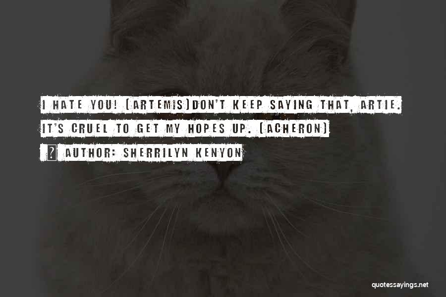 Sherrilyn Kenyon Quotes: I Hate You! (artemis)don't Keep Saying That, Artie. It's Cruel To Get My Hopes Up. (acheron)