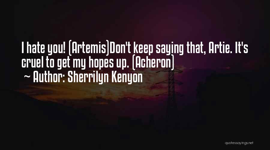 Sherrilyn Kenyon Quotes: I Hate You! (artemis)don't Keep Saying That, Artie. It's Cruel To Get My Hopes Up. (acheron)