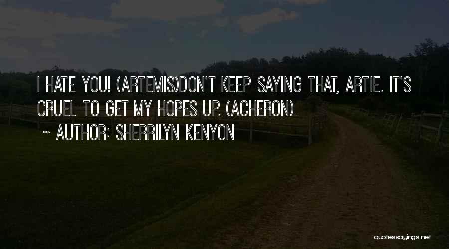 Sherrilyn Kenyon Quotes: I Hate You! (artemis)don't Keep Saying That, Artie. It's Cruel To Get My Hopes Up. (acheron)