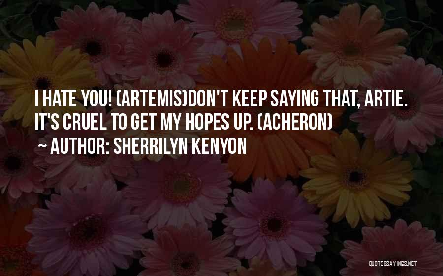 Sherrilyn Kenyon Quotes: I Hate You! (artemis)don't Keep Saying That, Artie. It's Cruel To Get My Hopes Up. (acheron)