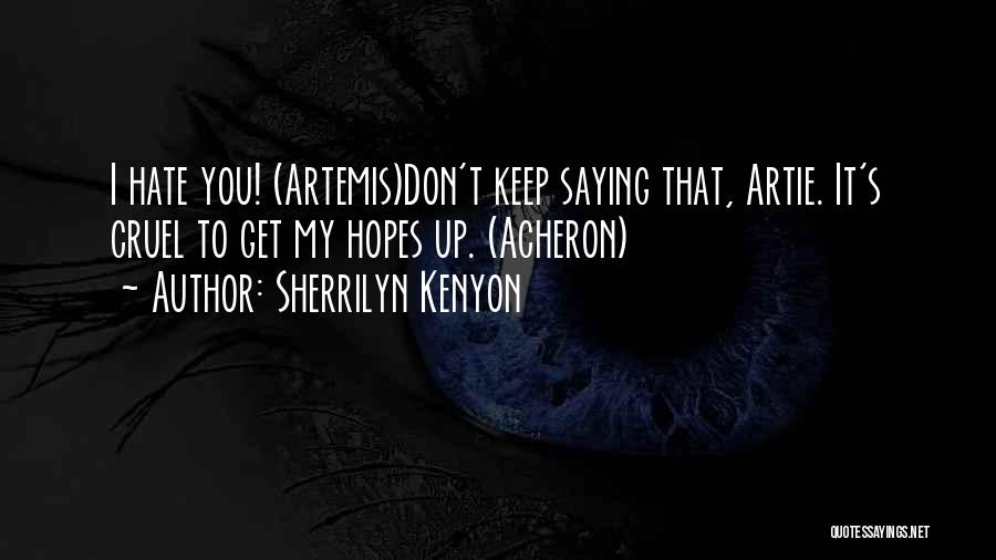 Sherrilyn Kenyon Quotes: I Hate You! (artemis)don't Keep Saying That, Artie. It's Cruel To Get My Hopes Up. (acheron)