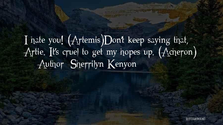 Sherrilyn Kenyon Quotes: I Hate You! (artemis)don't Keep Saying That, Artie. It's Cruel To Get My Hopes Up. (acheron)