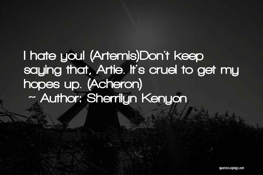 Sherrilyn Kenyon Quotes: I Hate You! (artemis)don't Keep Saying That, Artie. It's Cruel To Get My Hopes Up. (acheron)