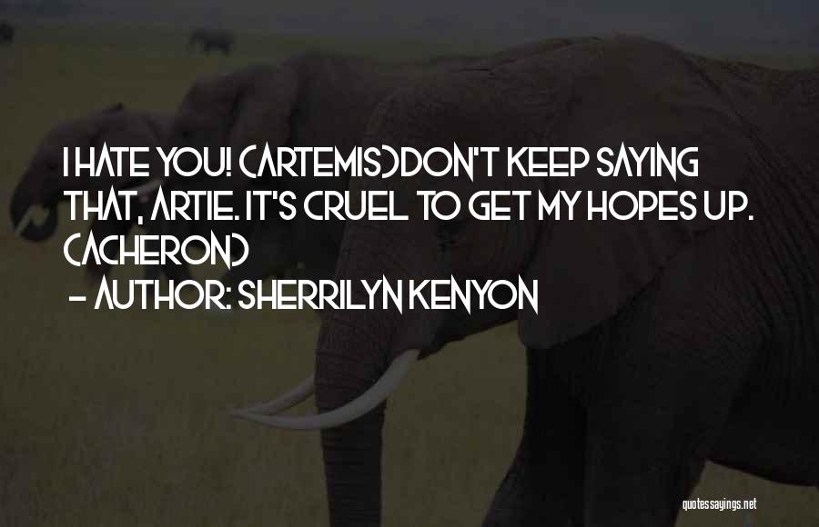 Sherrilyn Kenyon Quotes: I Hate You! (artemis)don't Keep Saying That, Artie. It's Cruel To Get My Hopes Up. (acheron)