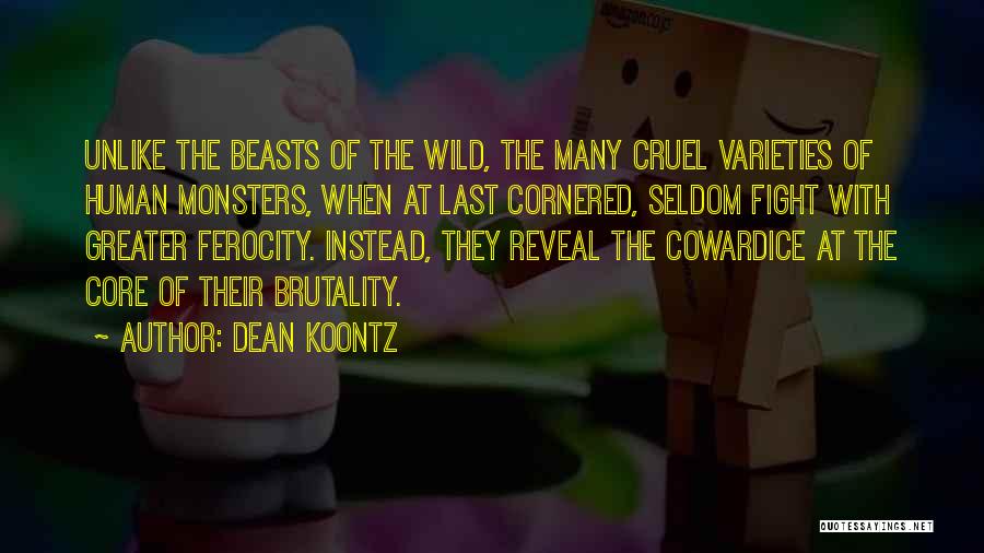 Dean Koontz Quotes: Unlike The Beasts Of The Wild, The Many Cruel Varieties Of Human Monsters, When At Last Cornered, Seldom Fight With