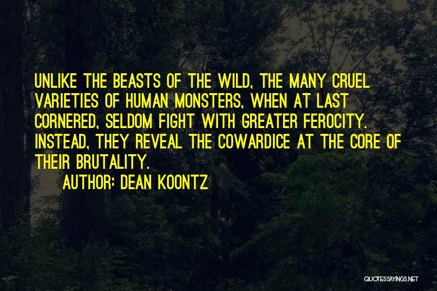 Dean Koontz Quotes: Unlike The Beasts Of The Wild, The Many Cruel Varieties Of Human Monsters, When At Last Cornered, Seldom Fight With