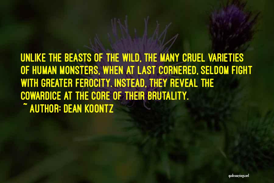 Dean Koontz Quotes: Unlike The Beasts Of The Wild, The Many Cruel Varieties Of Human Monsters, When At Last Cornered, Seldom Fight With