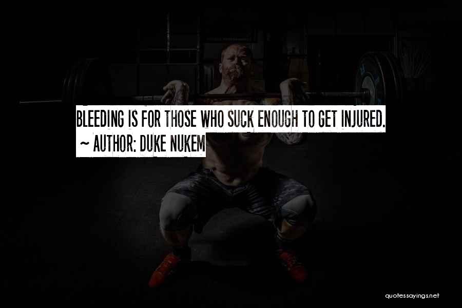 Duke Nukem Quotes: Bleeding Is For Those Who Suck Enough To Get Injured.