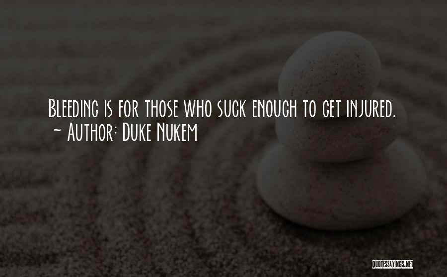 Duke Nukem Quotes: Bleeding Is For Those Who Suck Enough To Get Injured.
