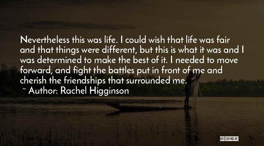 Rachel Higginson Quotes: Nevertheless This Was Life. I Could Wish That Life Was Fair And That Things Were Different, But This Is What