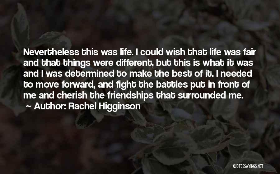 Rachel Higginson Quotes: Nevertheless This Was Life. I Could Wish That Life Was Fair And That Things Were Different, But This Is What