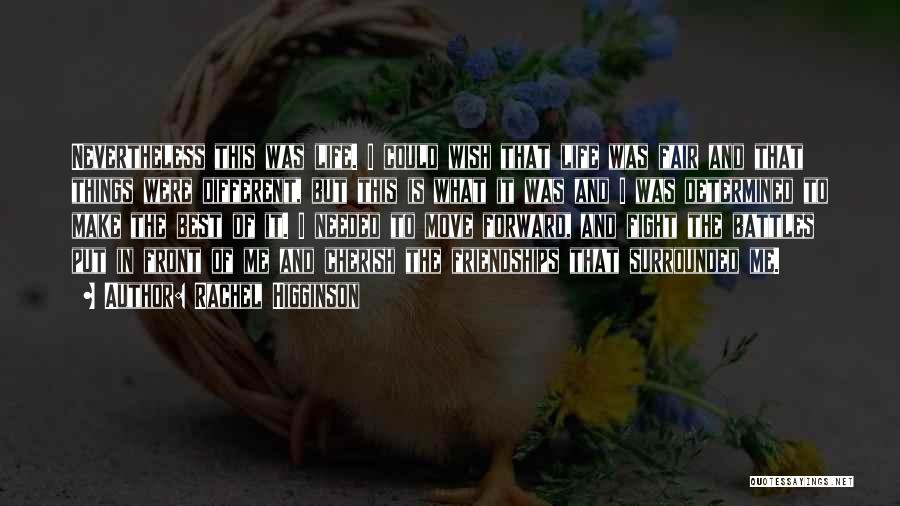 Rachel Higginson Quotes: Nevertheless This Was Life. I Could Wish That Life Was Fair And That Things Were Different, But This Is What