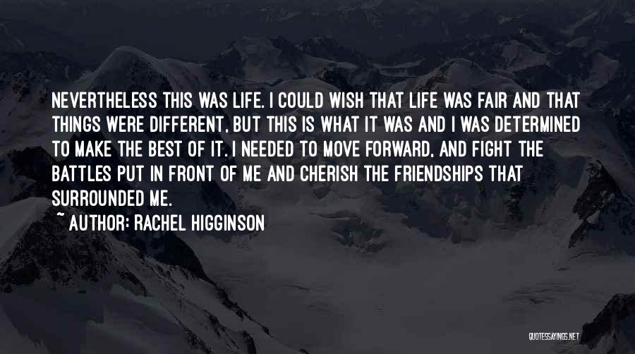 Rachel Higginson Quotes: Nevertheless This Was Life. I Could Wish That Life Was Fair And That Things Were Different, But This Is What