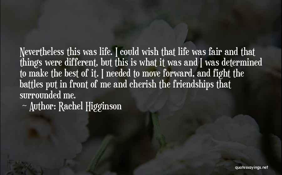 Rachel Higginson Quotes: Nevertheless This Was Life. I Could Wish That Life Was Fair And That Things Were Different, But This Is What