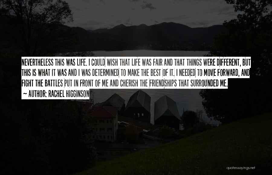 Rachel Higginson Quotes: Nevertheless This Was Life. I Could Wish That Life Was Fair And That Things Were Different, But This Is What